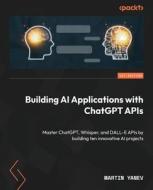 Building AI Applications with ChatGPT APIs: Master ChatGPT, Whisper, and DALL-E APIs by building ten innovative AI projects di Martin Yanev edito da PACKT PUB