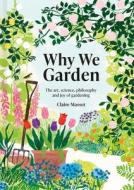 Why We Garden di Claire Masset edito da Batsford Ltd