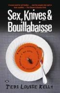 Sex, Knives And Bouillabaisse di Teri Louise Kelly edito da Wakefield Press