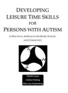 Developing Leisure Time Skills for Persons with Autism: A Practical Approach for Home, School and Community di Phyllis Coyne, Colleen Nyberg, Mary Lou Vandenburg edito da Future Horizons