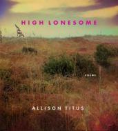 High Lonesome di Allison Titus edito da SATURNALIA BOOKS
