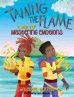 Taming the Flame: A Story of Mastering Emotions di Salathiel Murphy edito da YOUNG AUTHORS PUBLISHING