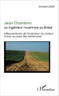 Jean Chambrin un ingénieur rouennais au Brésil di Armand Legay edito da Editions L'Harmattan