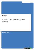 Attitudes Towards Gender Neutral Language di Anonym edito da GRIN Verlag