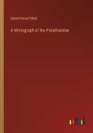 A Monograph of the Paradiseidae di Daniel Giraud Elliot edito da Outlook Verlag