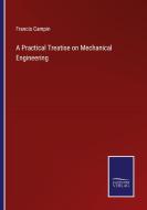 A Practical Treatise on Mechanical Engineering di Francis Campin edito da Salzwasser-Verlag