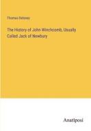 The History of John Winchcomb, Usually Called Jack of Newbury di Thomas Deloney edito da Anatiposi Verlag
