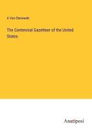 The Centennial Gazetteer of the United States di A von Steinwehr edito da Anatiposi Verlag