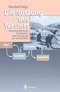 Die Nutzung Des Wassers: Naturhaushaltliche Produktion Und Versorgung Der Gesellschaft di Manfred Voigt edito da Springer