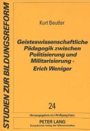 Geisteswissenschaftliche Pädagogik zwischen Politisierung und Militarisierung - Erich Weniger di Kurt Beutler edito da Lang, Peter GmbH