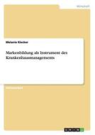 Markenbildung als Instrument des Krankenhausmanagements di Melanie Kiecker edito da GRIN Publishing