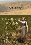 Wo wilde Weisheit wurzelt di Anna Hutter edito da Books on Demand