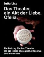 Das Theater, Ein Akt Der Liebe, Ofelia. di Jutta Linz edito da Books on Demand
