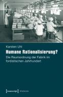 Humane Rationalisierung? di Karsten Uhl edito da Transcript Verlag