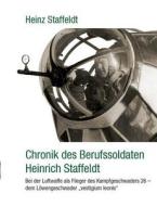 Chronik des Berufssoldaten Heinrich Staffeldt di Heinz Staffeldt edito da Books on Demand