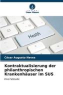 Kontraktualisierung der philanthropischen Krankenhäuser im SUS di César Augusto Neves edito da Verlag Unser Wissen
