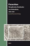 Paracelsus (Theophrastus Bombastus Von Hohenheim, 1493-1541): Essential Theoretical Writings di Andrew Weeks edito da BRILL ACADEMIC PUB