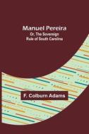Manuel Pereira; Or, The Sovereign Rule of South Carolina di F. Colburn Adams edito da Alpha Editions