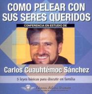 Como Pelear Con Sus Seres Queridos di Carlos Cuauhtemoc Sanchez edito da Giron Books