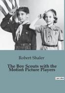 The Boy Scouts with the Motion Picture Players di Robert Shaler edito da Culturea