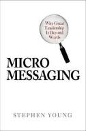 Micromessaging: Why Great Leadership is Beyond Words di Stephen Young edito da McGraw-Hill Education