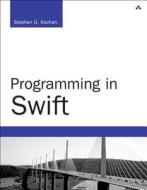 Programming in Swift di Stephen G. Kochan, Patrick Mick edito da Addison Wesley