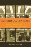 Fantasies of the New Class - Ideologies of Professionalism in Post-World War II American Fiction di Stephen Schryer edito da Columbia University Press