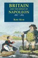 Britain and the Defeat of Napoleon 1807-1815 di Rory Muir edito da Yale University Press