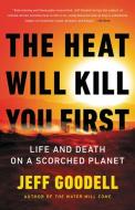 The Heat Will Kill You First: Life and Death on a Scorched Planet di Jeff Goodell edito da LITTLE BROWN & CO