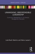 Unmasking Irresponsible Leadership di Lola-Peach Martins, Maria De Lourdes Lazzarin edito da Taylor & Francis Ltd