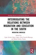 Interrogating The Relations Between Migration And Education In The South di Ligia Lopez Lopez, Ivon Cepeda-Mayorga, Maria Emilia Tijoux edito da Taylor & Francis Ltd