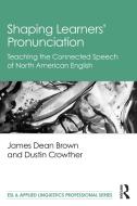 Shaping Learners' Pronunciation di James Dean Brown, Dustin Crowther edito da Taylor & Francis Ltd