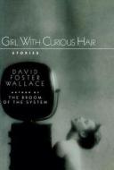 Girl with Curious Hair di David Foster Wallace edito da W W NORTON & CO