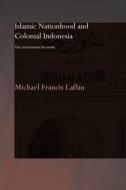 Islamic Nationhood and Colonial Indonesia di Michael Francis Laffan edito da Taylor & Francis Ltd