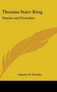 Thomas Starr King: Patriot And Preacher di CHARLES W. WENDTE edito da Kessinger Publishing