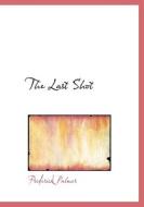 The Last Shot di Frederick Palmer edito da Bibliolife