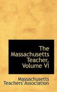The Massachusetts Teacher, Volume Vi di Massachusetts Teachers' Association edito da Bibliolife