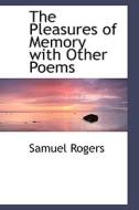 The Pleasures Of Memory With Other Poems di Samuel Rogers edito da Bibliolife