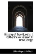 History Of Two Queens di William Hepworth Dixon edito da Bibliolife