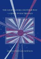 The Light Looks Another Way: A Space Poem Trilogy di David Jonathan Newman edito da AUTHORHOUSE