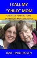 I CALL MY "CHILD" MOM di Jane Unbehagen edito da Maxie Books
