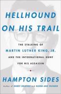 Hellhound on His Trail: The Stalking of Martin Luther King, Jr. and the International Hunt for His Assassin di Hampton Sides edito da Random House Large Print Publishing