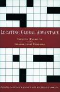 Locating Global Advantage di Martin Kenney, Richard Florida edito da Stanford University Press