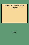 History of Clarke County, Virginia di Thomas D. Gold, Gold edito da Clearfield