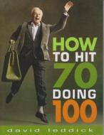 How to Hit 70 Doing 100 di David Leddick edito da White Lake Press