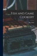Fish and Game Cookery di Roy Wall edito da LIGHTNING SOURCE INC