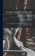 Forging of Iron and Steel: A Text Book for the Use of Students in Colleges, Secondary Schools and the Shop di William Allyn Richards edito da LEGARE STREET PR