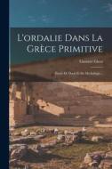 L'ordalie Dans La Grèce Primitive: Étude De Droit Et De Mythologie... di Gustave Glotz edito da LEGARE STREET PR