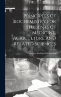 Principles of Biochemistry for Students of Medicine, Agriculture and Related Sciences di Thorburn Brailsford Robertson edito da LEGARE STREET PR