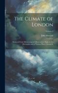 The Climate of London: Deduced From Meteorological Observations Made in the Metropolis and at Various Places Around It; Volume 3 di Luke Howard edito da LEGARE STREET PR
